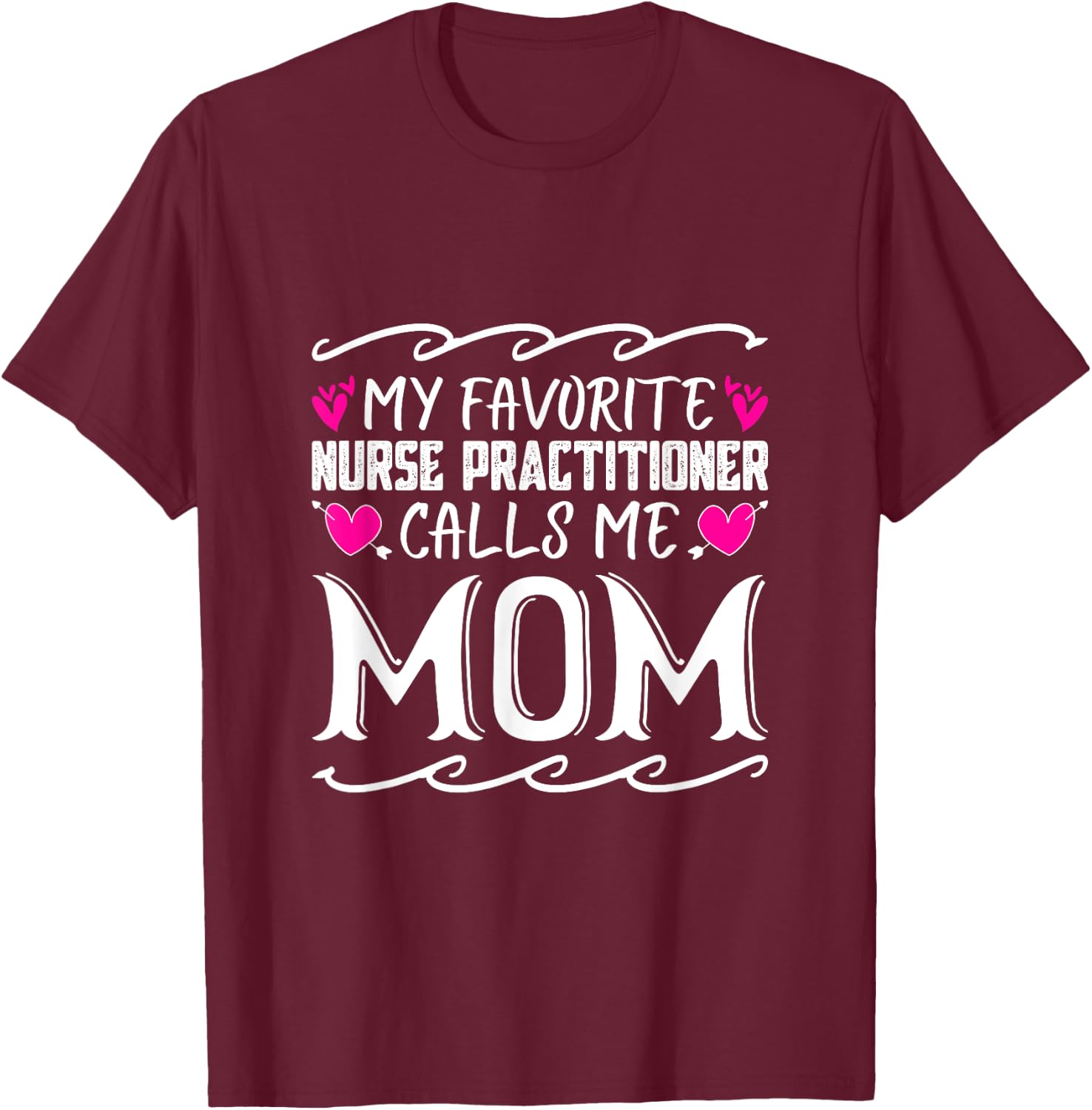 My Favorite Nurse Practitioner Calls Me Mom Mothers Day T-Shirt - T-Shirt | Maroon