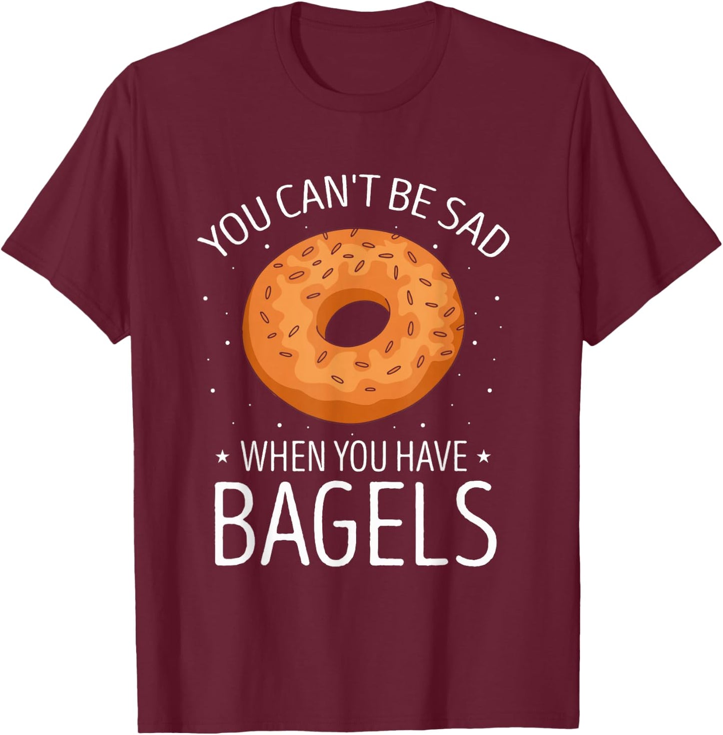Bagel You Can't Be Sad Baking Bagels Baker Bagel Lover T-Shirt - T-Shirt | Maroon