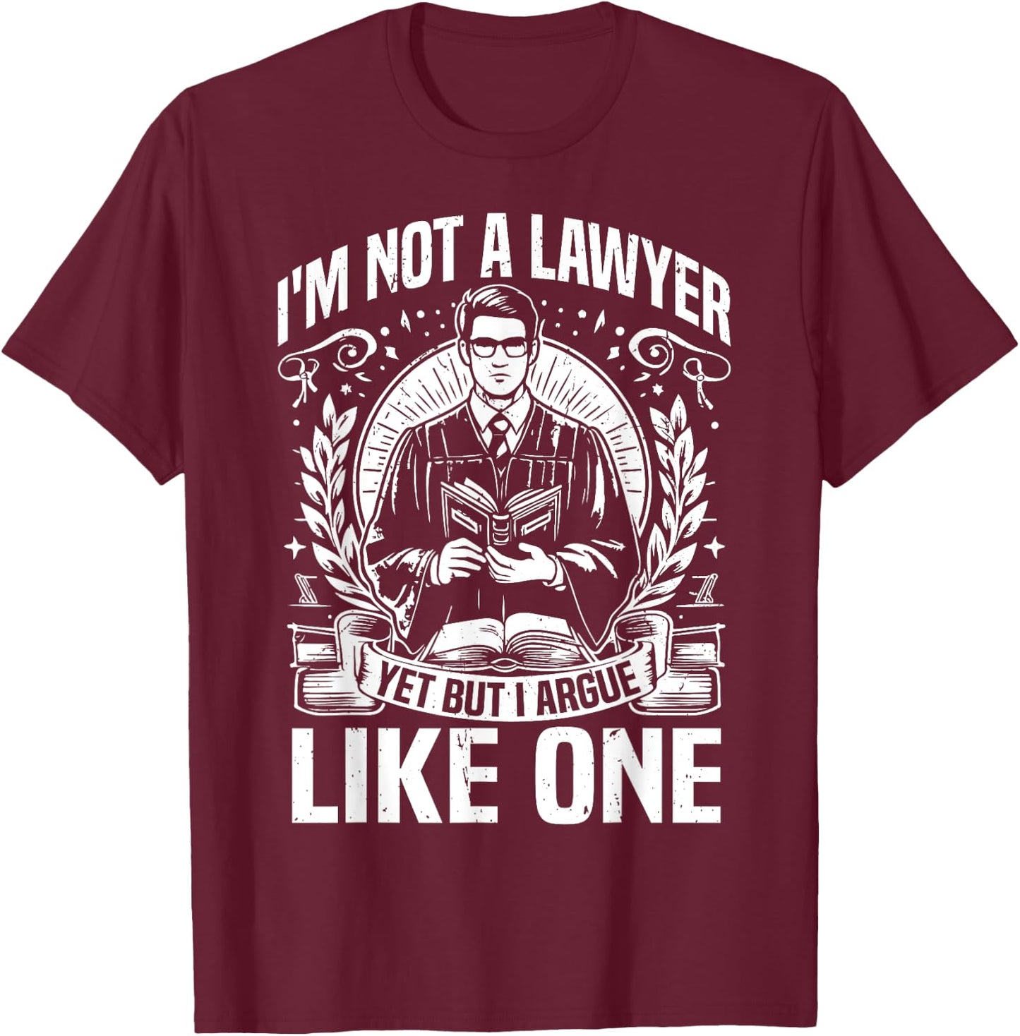 Im not a Lawyer yes but i argue like one Law Student T-Shirt - T-Shirt | Maroon