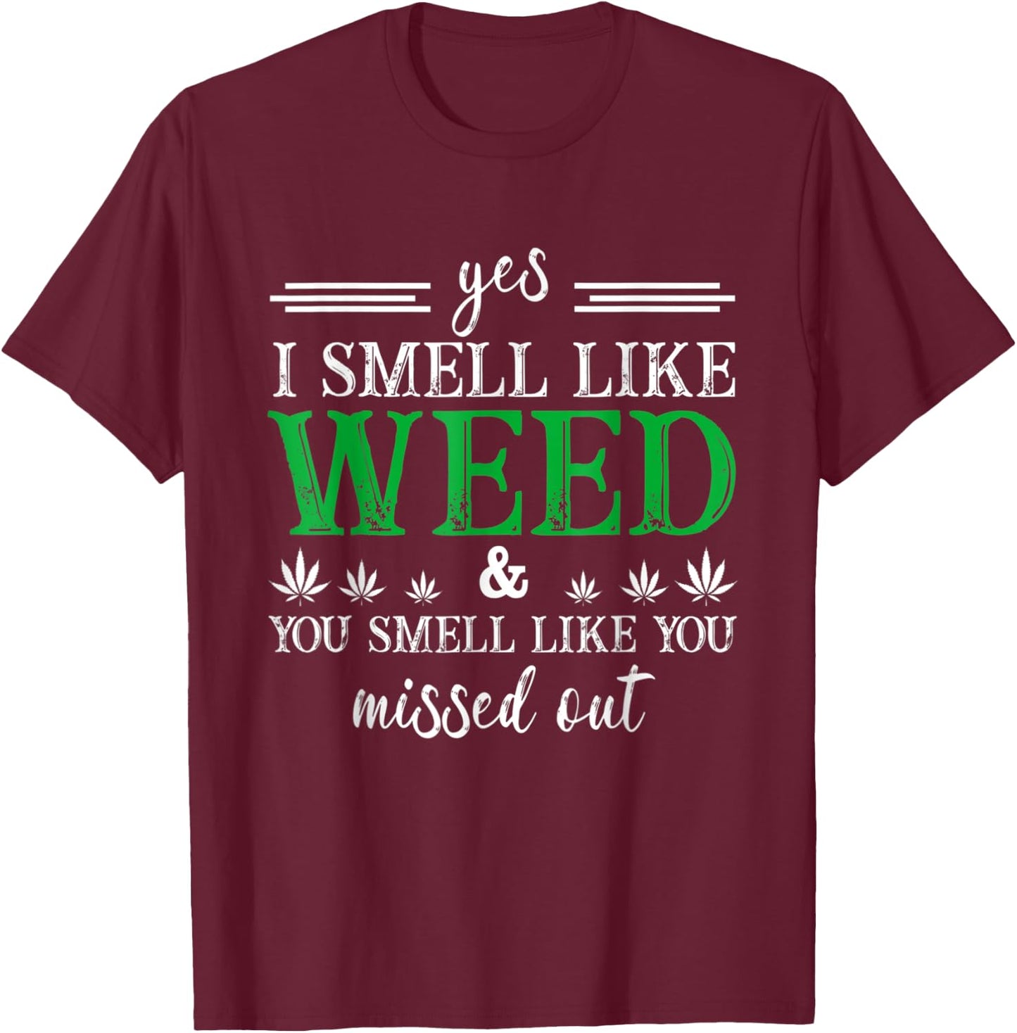 Yes I Smell Like Weed You Smell Like You Missed Out T-Shirt - T-Shirt | Maroon