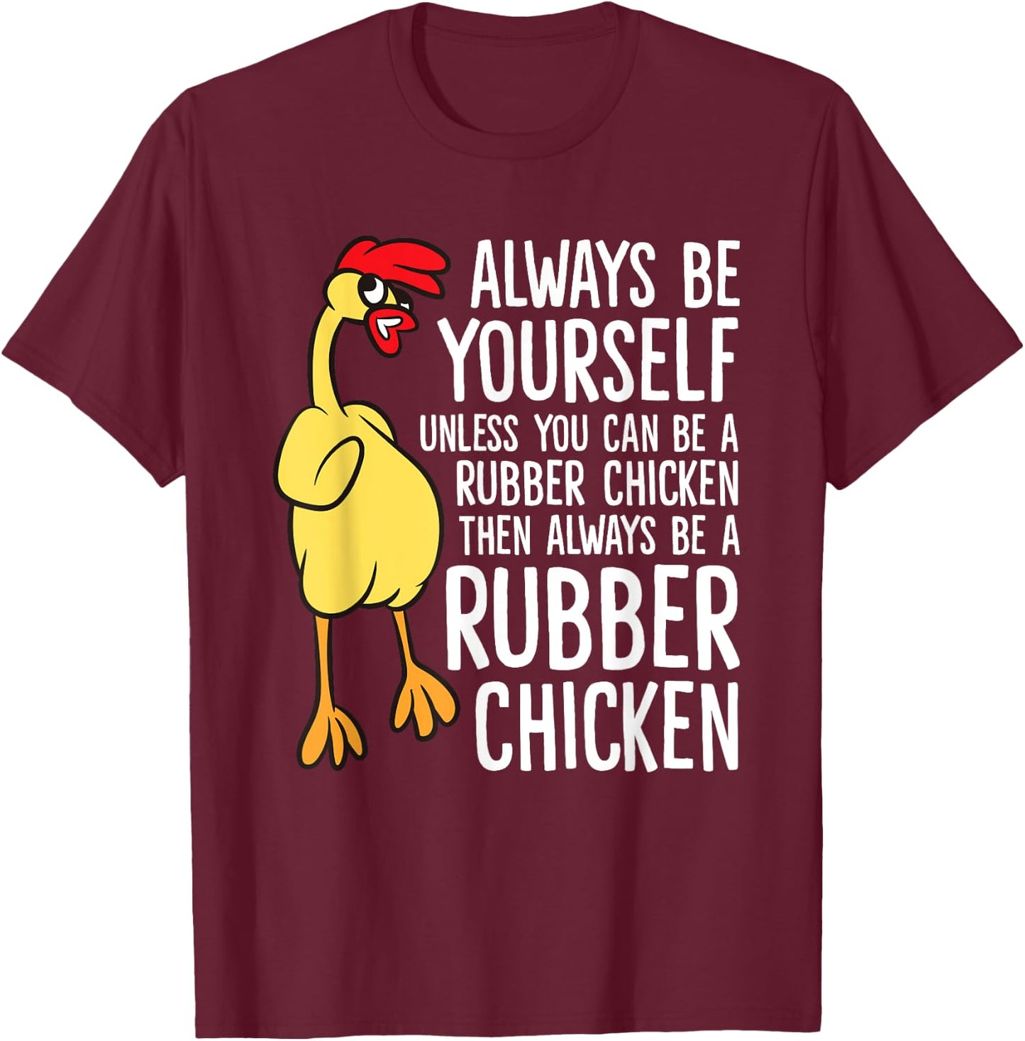 Always Be Yourself Unless You Can Be A Rubber Chicken T-Shirt - T-Shirt | Maroon