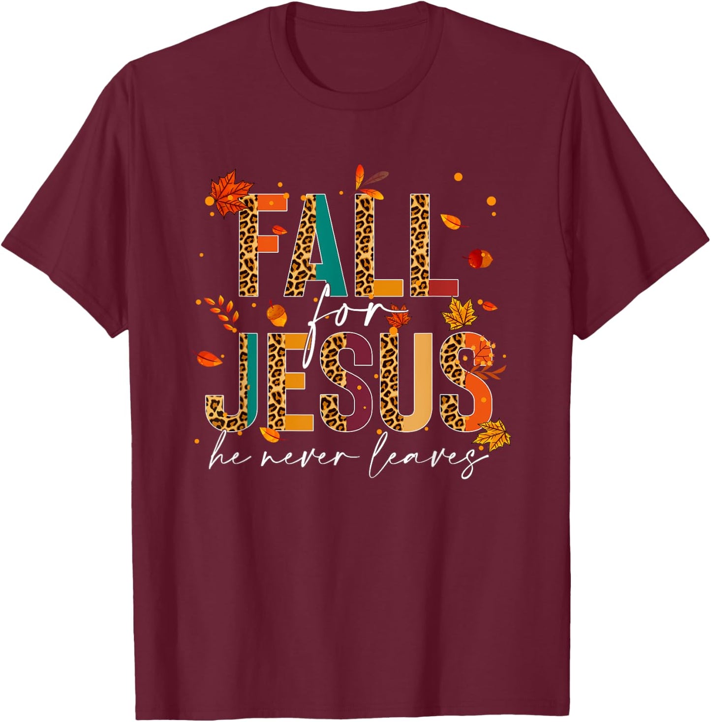 Fall For Jesus He Never Leaves Christian Faith Jesus Lover T-Shirt - T-Shirt | Maroon