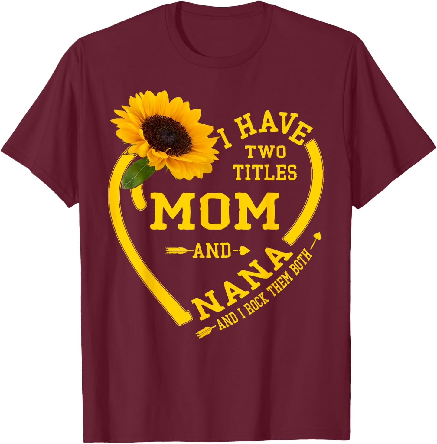 I Have Two Titles Mom And Nana Mothers Day Grandma Sunflower T-Shirt - T-Shirt | Maroon