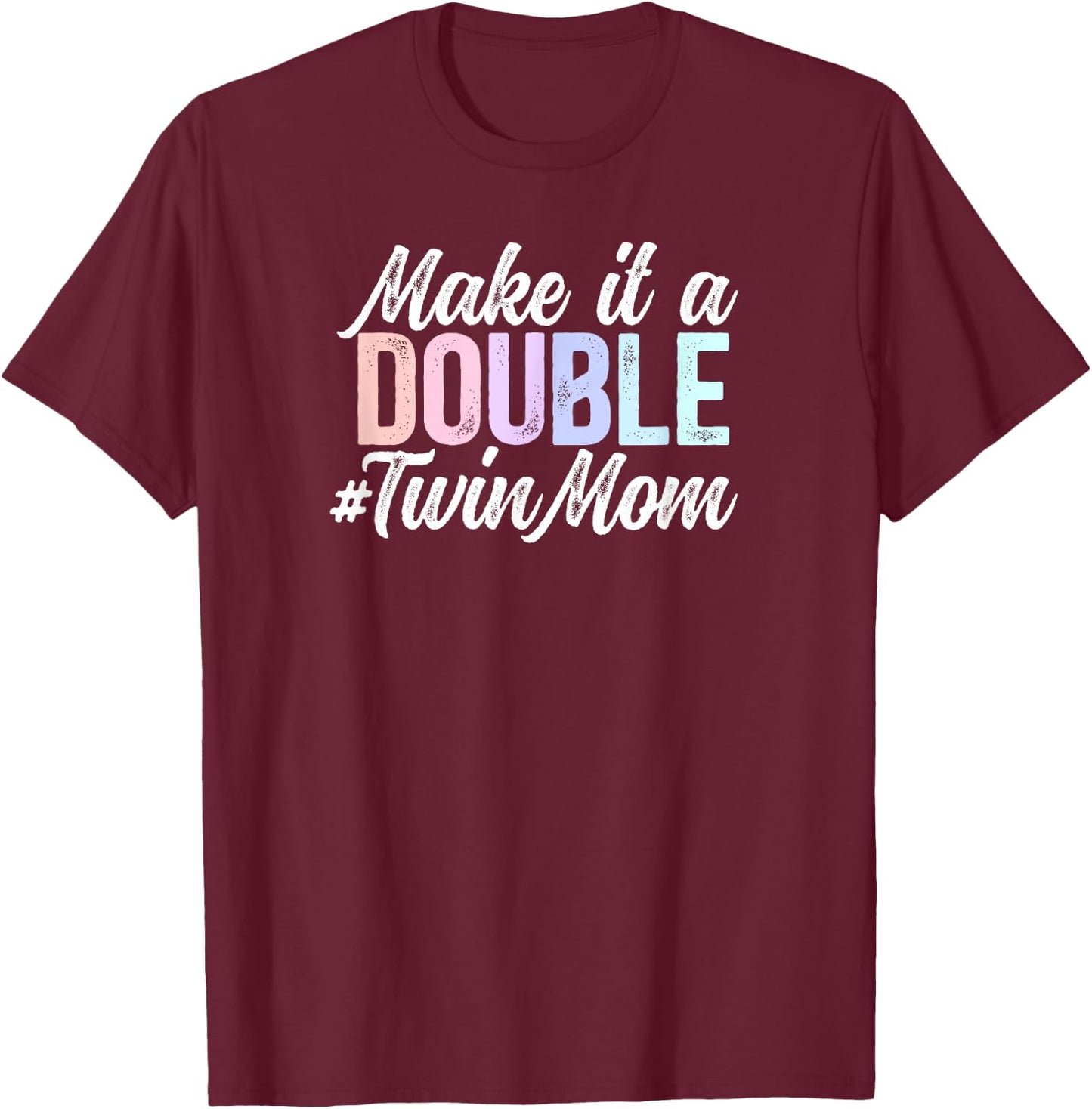 Make It A Double Twin Mom Of Twins Twin Mama Of Twins T-Shirt - T-Shirt | Maroon