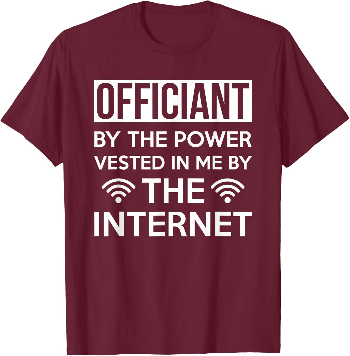Officiant By The Power Vested In Me By The Internet T-Shirt - T-Shirt | Maroon