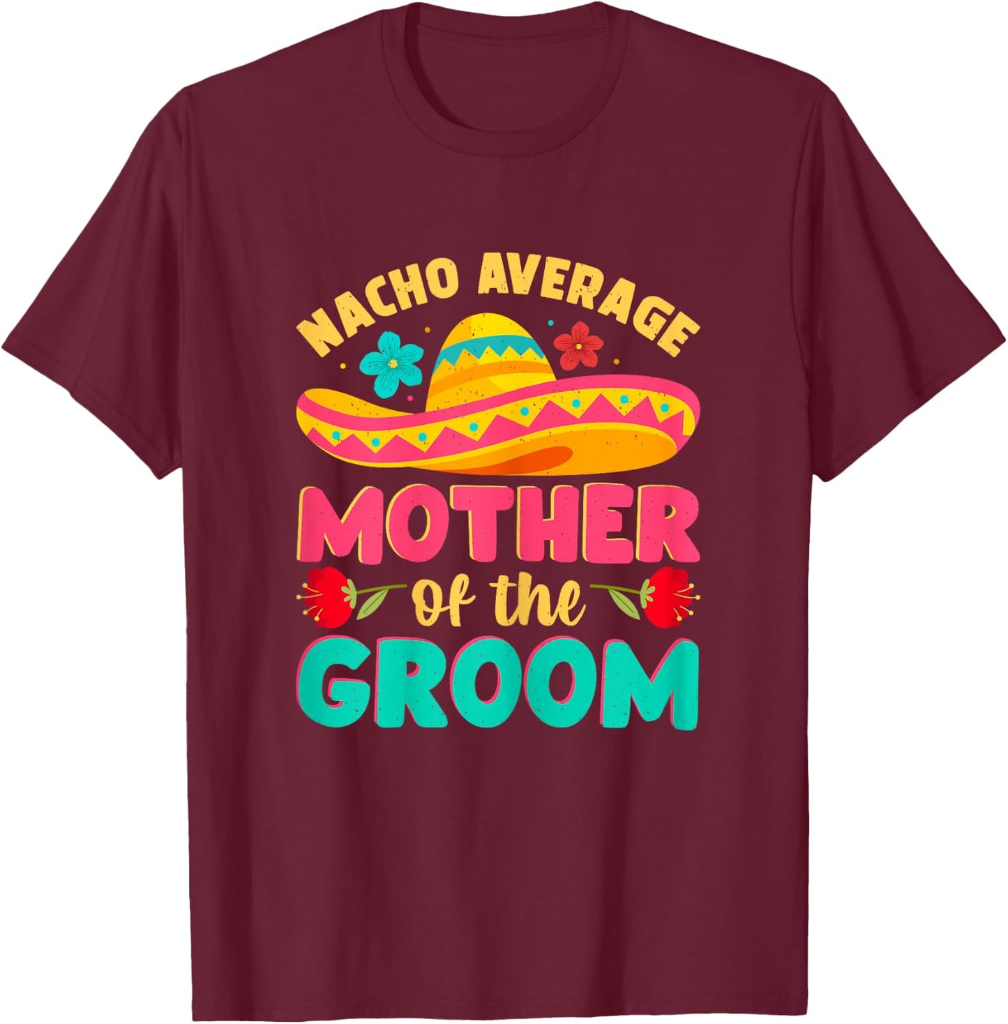 Nacho Average Mother of Groom Cinco de Mayo Mexican Wedding T-Shirt - T-Shirt | Maroon