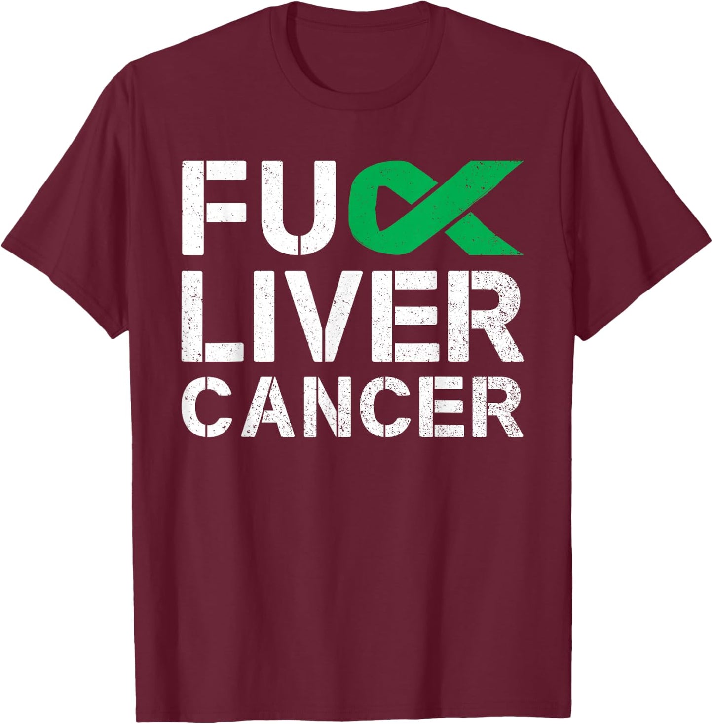 Fuck Liver Cancer Awareness Green Ribbon Warrior Survivor T-Shirt - T-Shirt | Maroon
