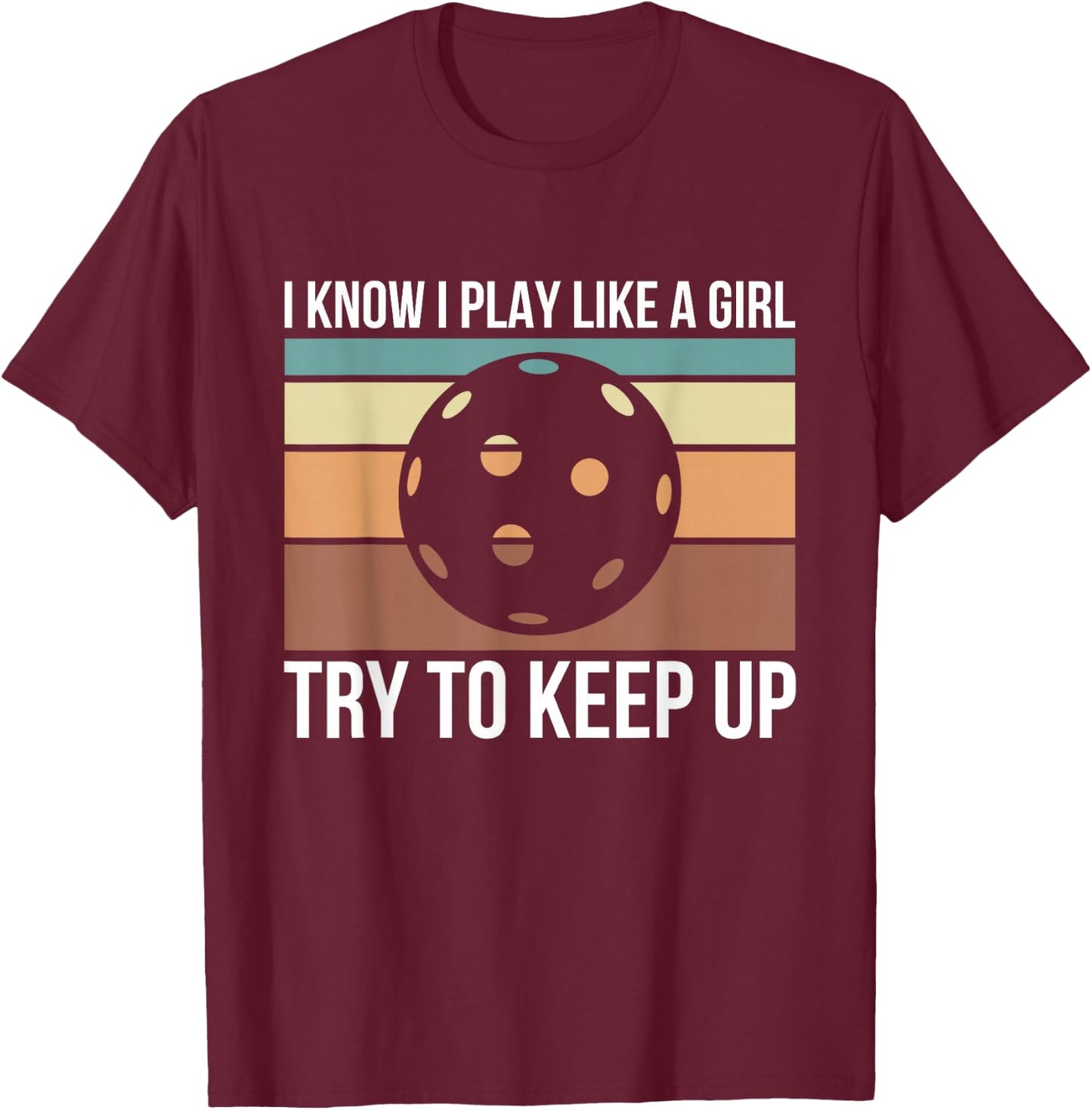 I Know I Play Like A Girl Try To Keep Up Pickleball T-Shirt - T-Shirt | Maroon
