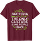 Bacteria The Only Culture Some People Have Shirt T-Shirt - T-Shirt | Maroon