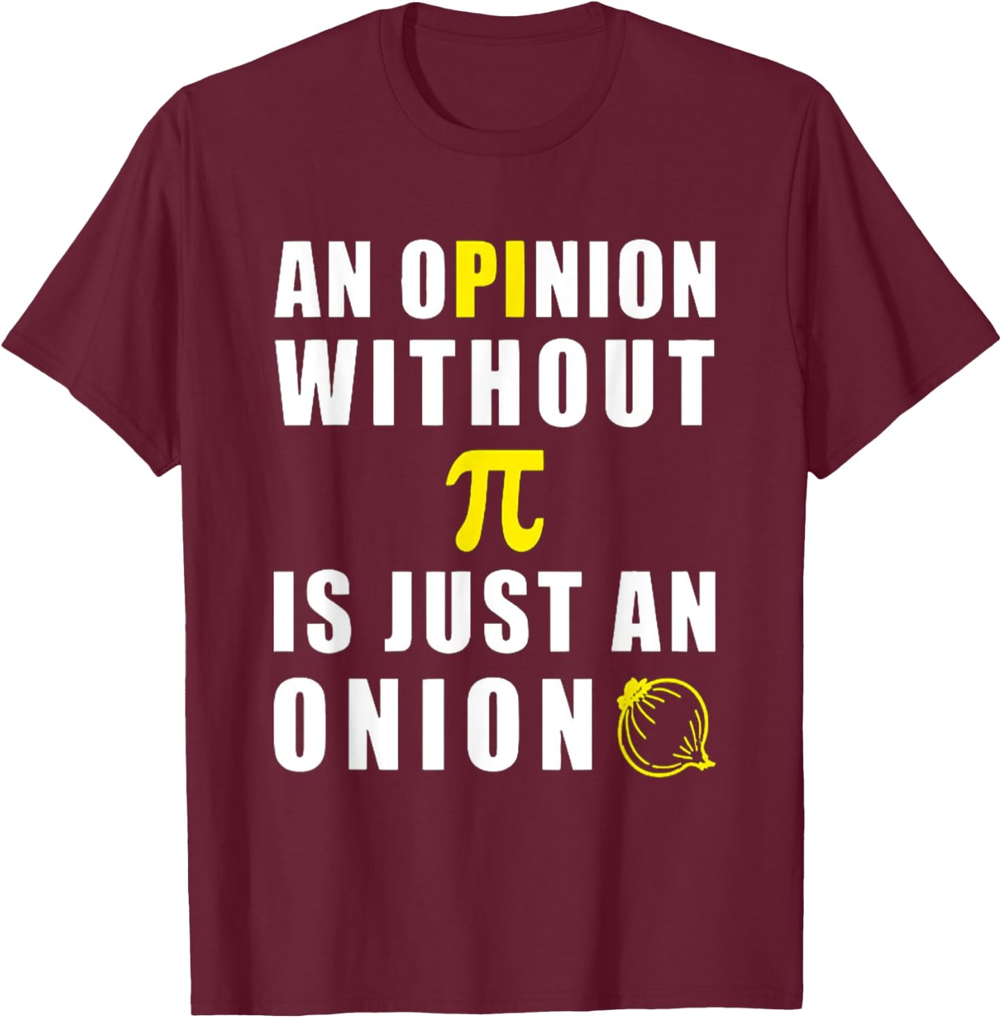 An Opinion Without Pi Is Just An Onion 3.14 Mathematics T-Shirt - T-Shirt | Maroon