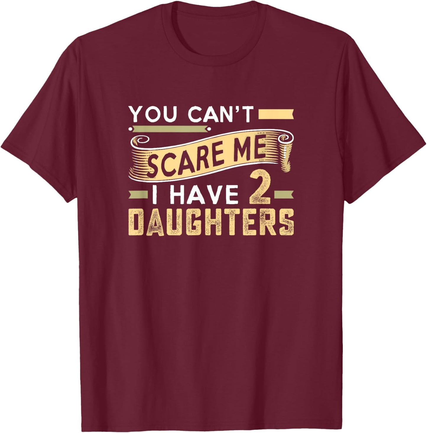 You Can't Scare Me I Have Two Daughters Father's Day T-Shirt - T-Shirt | Maroon