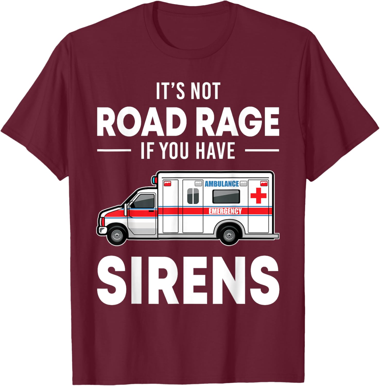 It's Not Road Rage If You Have Sirens Funny EMT EMS Medic T-Shirt - T-Shirt | Maroon