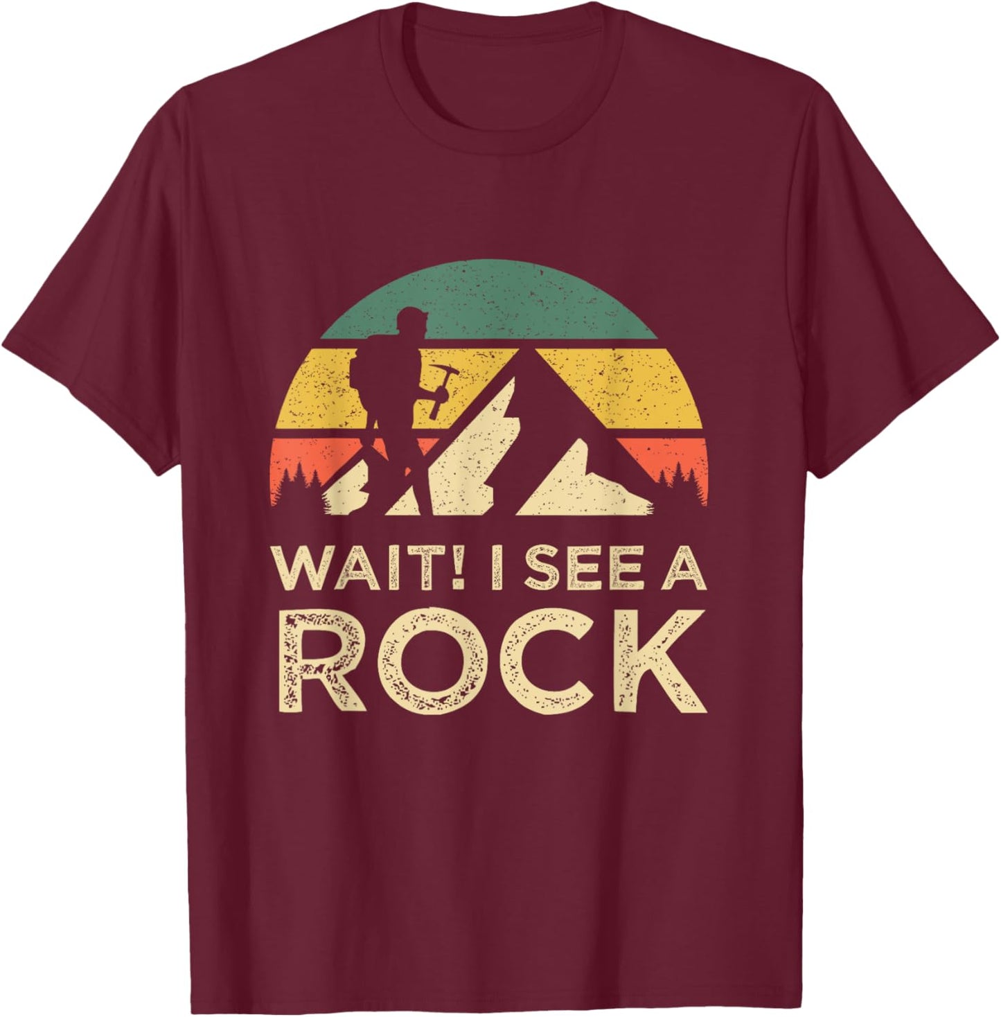 Wait I See A Rock Geology Rock Collector Geologist T-Shirt - T-Shirt | Maroon