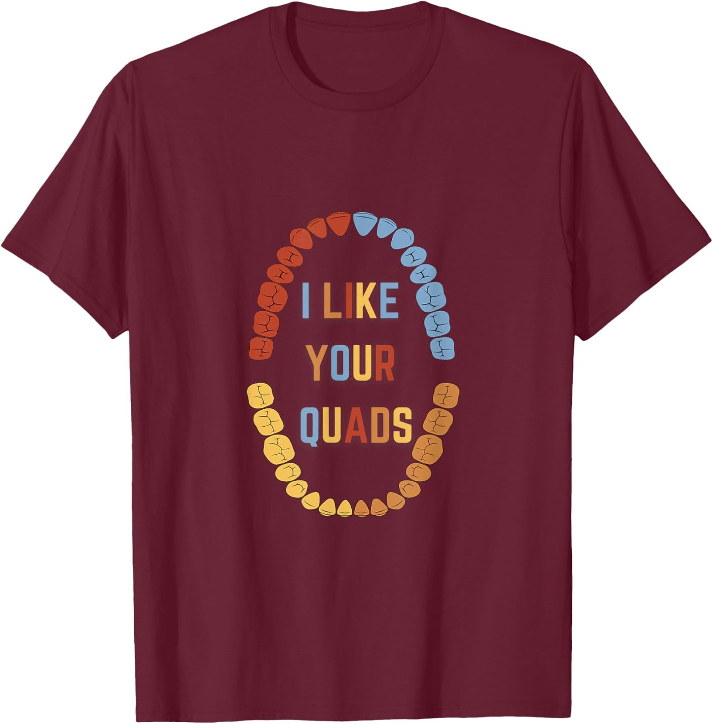 I Like Your quads Funny Dentist Dental Assistant T-Shirt - T-Shirt | Maroon