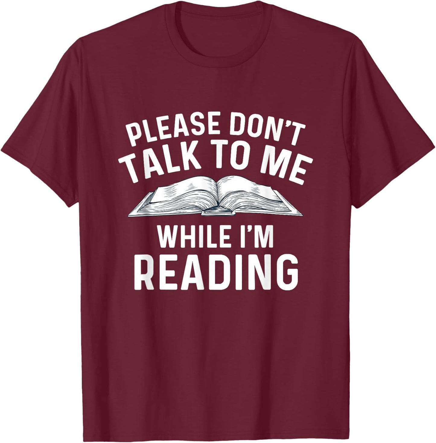Please Don't Talk To Me While I'm Reading - Bookworm Reader T-Shirt - T-Shirt | Maroon