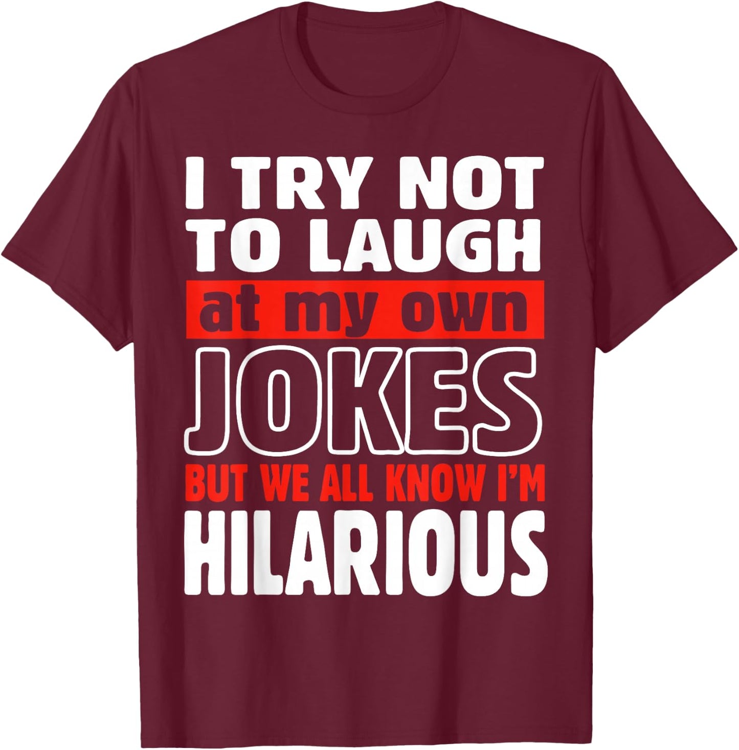I Try Not to Laugh at My Own Jokes Comedian Gift T-Shirt - T-Shirt | Maroon