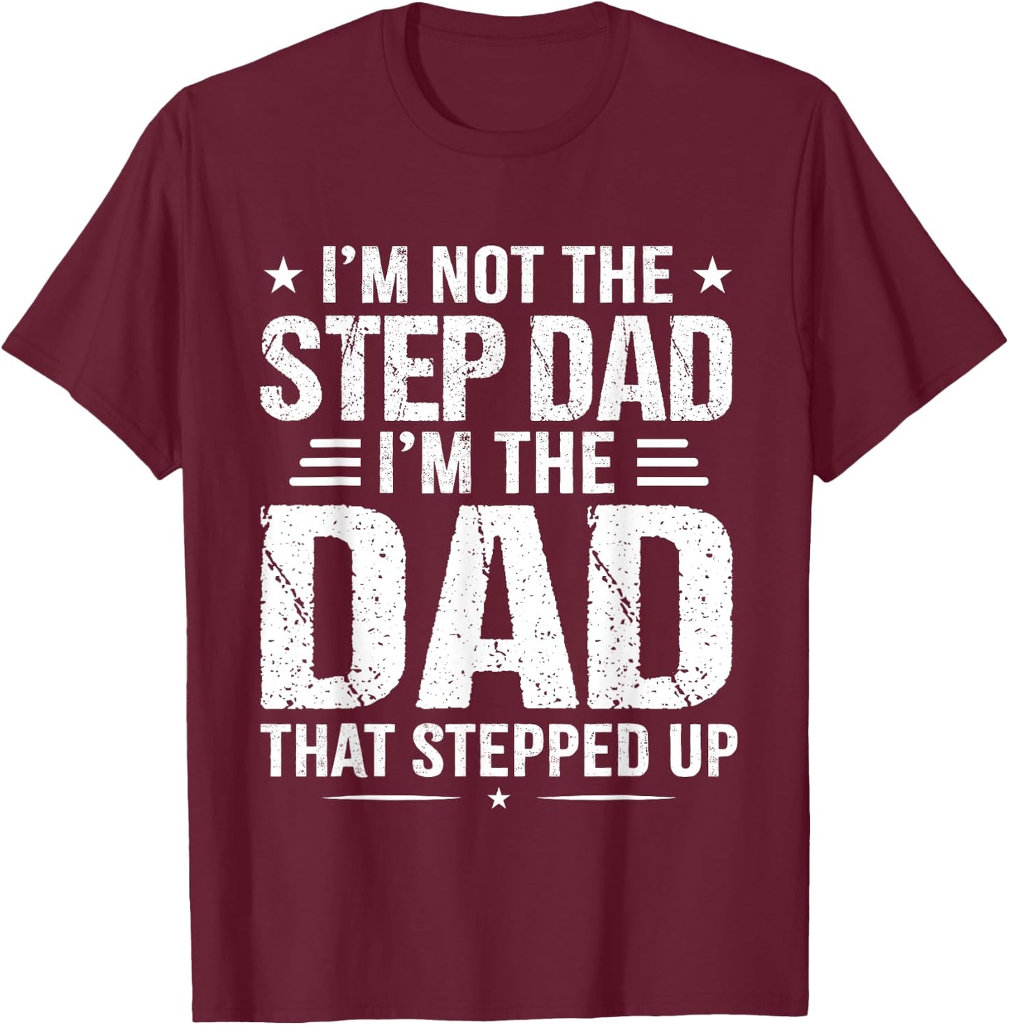 I'm not the step Dad I'm the dad that stepped up T-Shirt - T-Shirt | Maroon