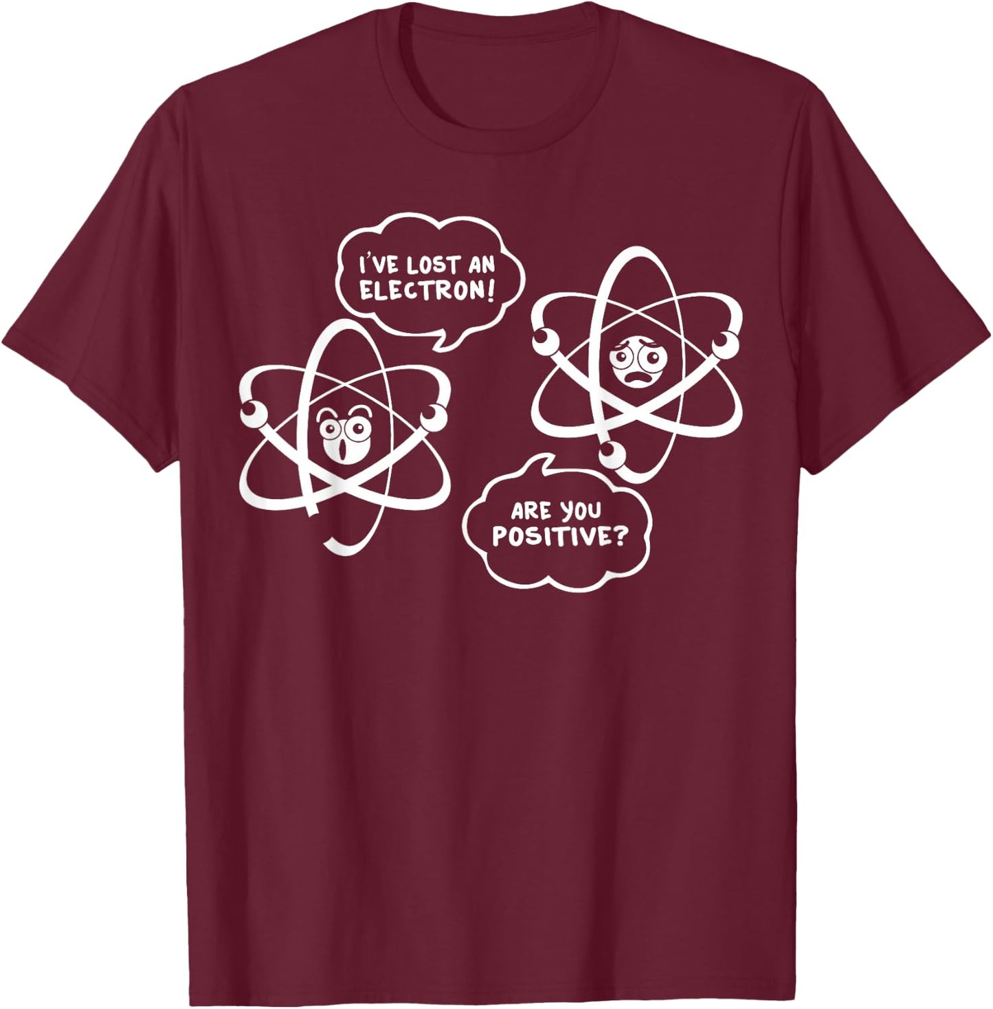 I've Lost An Electron - Are You Positive Funny Chemist Shirt T-Shirt - T-Shirt | Maroon
