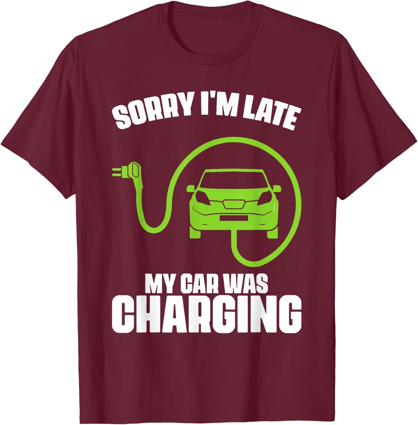 Sorry I'm Late My Car Was Charging Electric Car Drivers T-Shirt - T-Shirt | Maroon