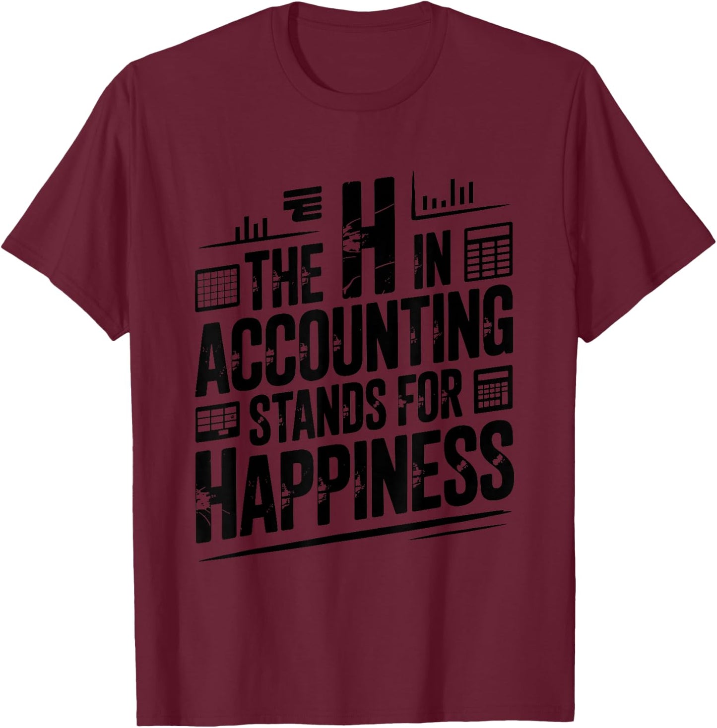The H in Accounting Stands for Happiness, Accountant T-Shirt - T-Shirt | Maroon