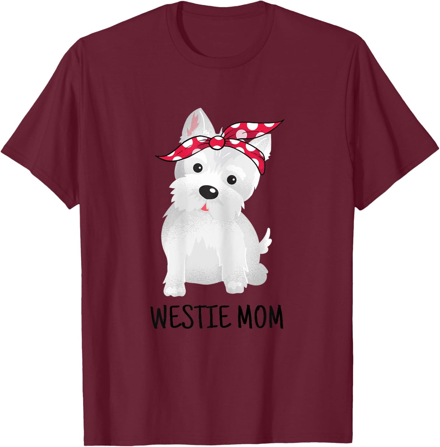 Westie Mom West Highland White Terrier Dog Lovers Gift T-Shirt - T-Shirt | Maroon
