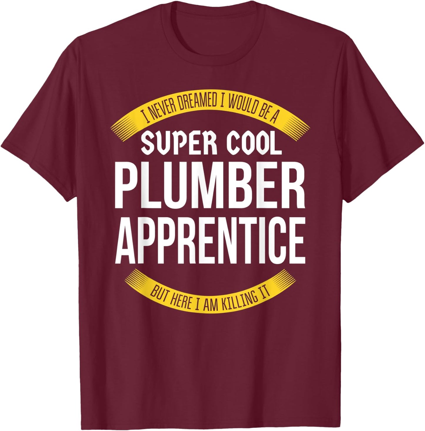 Funny Plumber Apprentice Gift Appreciation T-Shirt - T-Shirt | Maroon