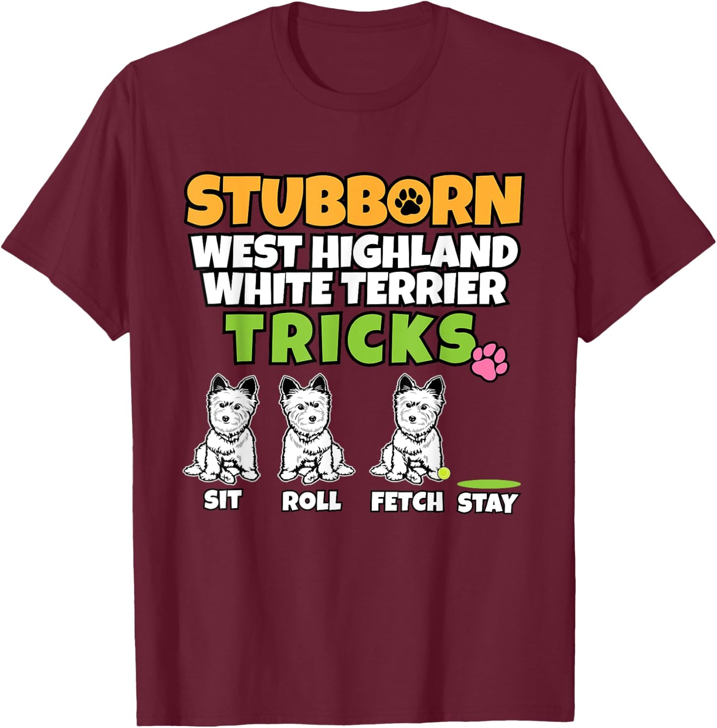 Stubborn West Highland White Terrier Tricks I Westi T-Shirt - T-Shirt | Maroon