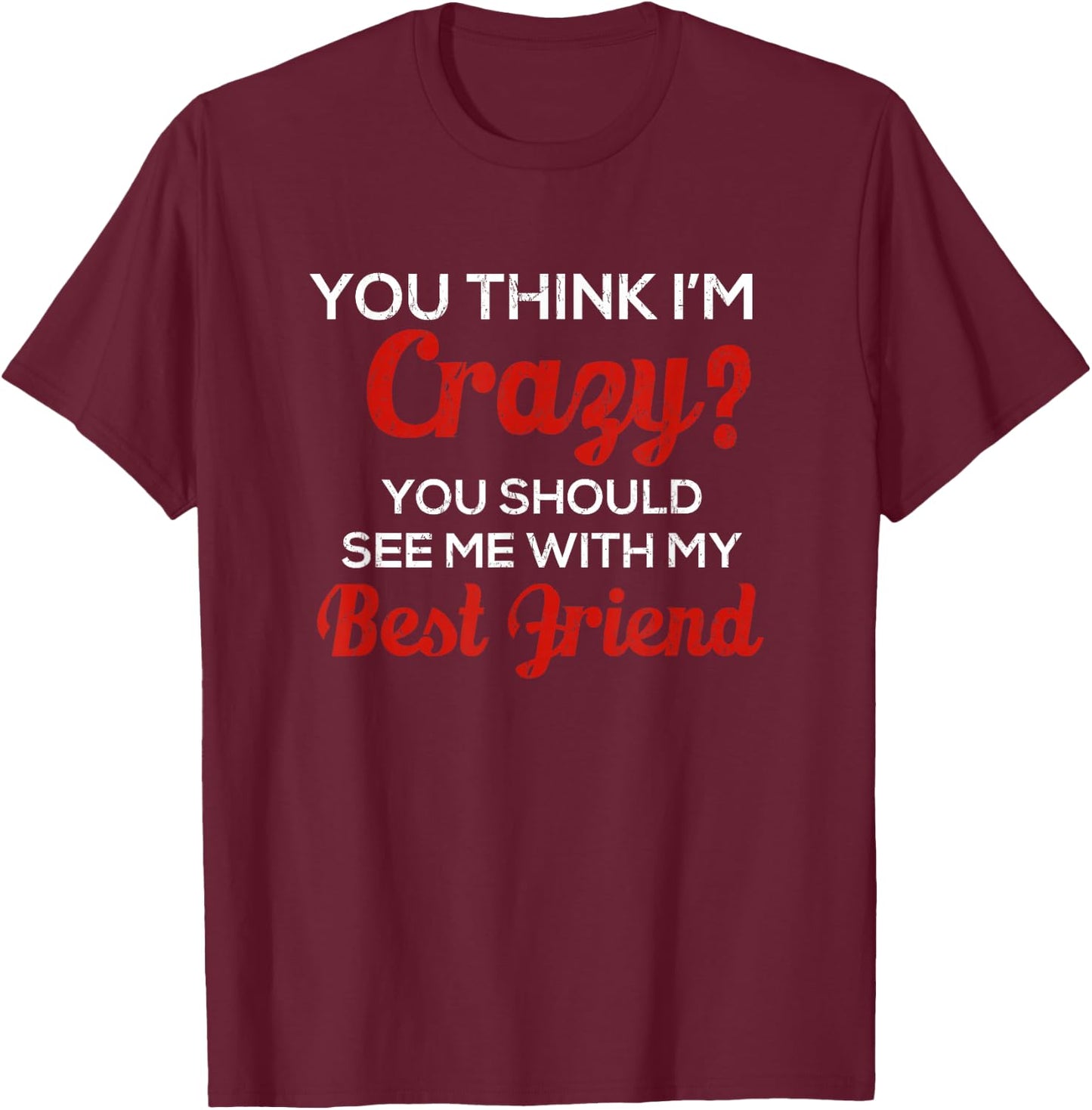 You Think I'm Crazy You Should See Me With My Best Friend T-Shirt - T-Shirt | Maroon