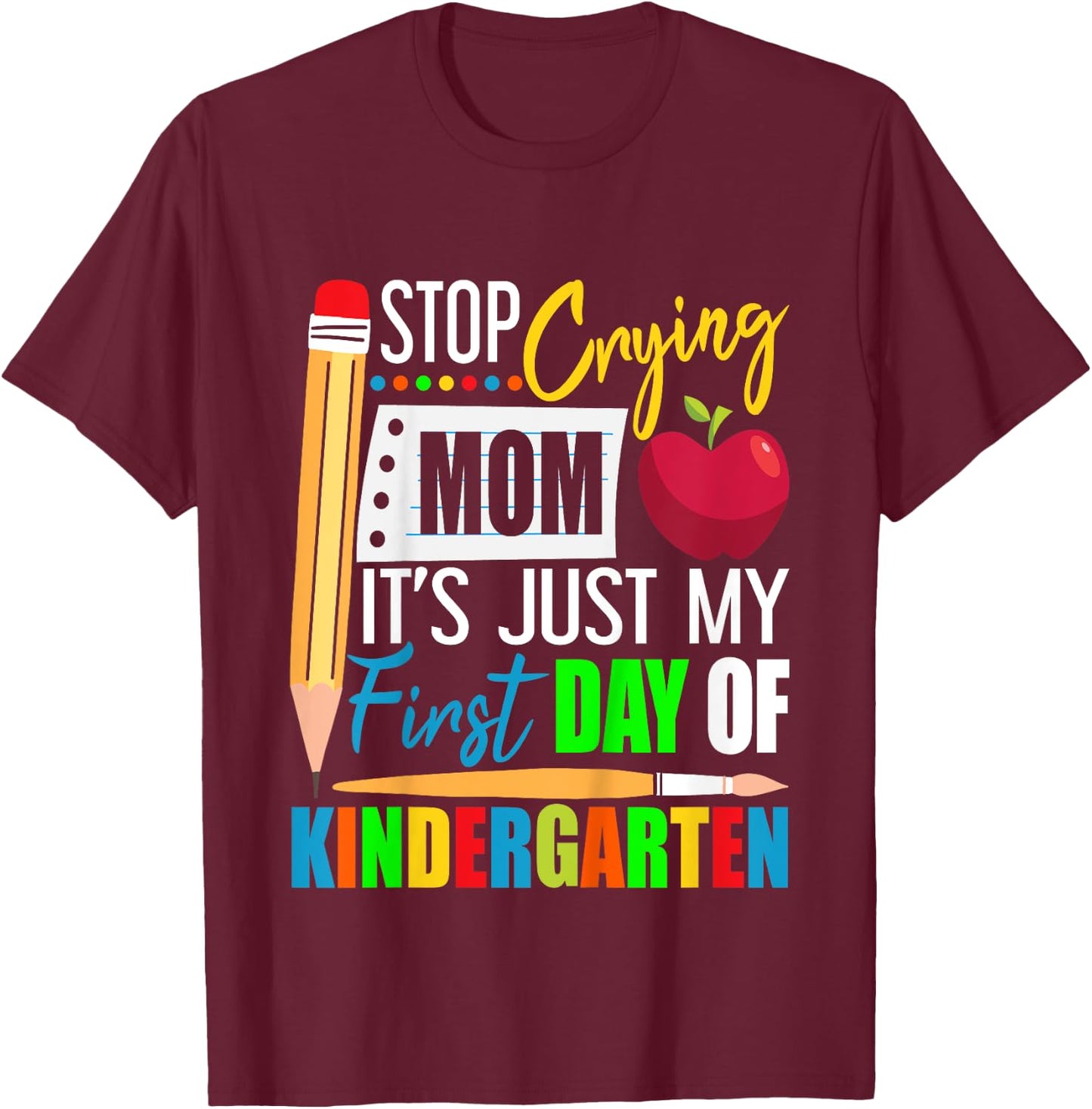 Stop Crying Mom It's Just My First Day Of Kindergarten T-Shirt - T-Shirt | Maroon
