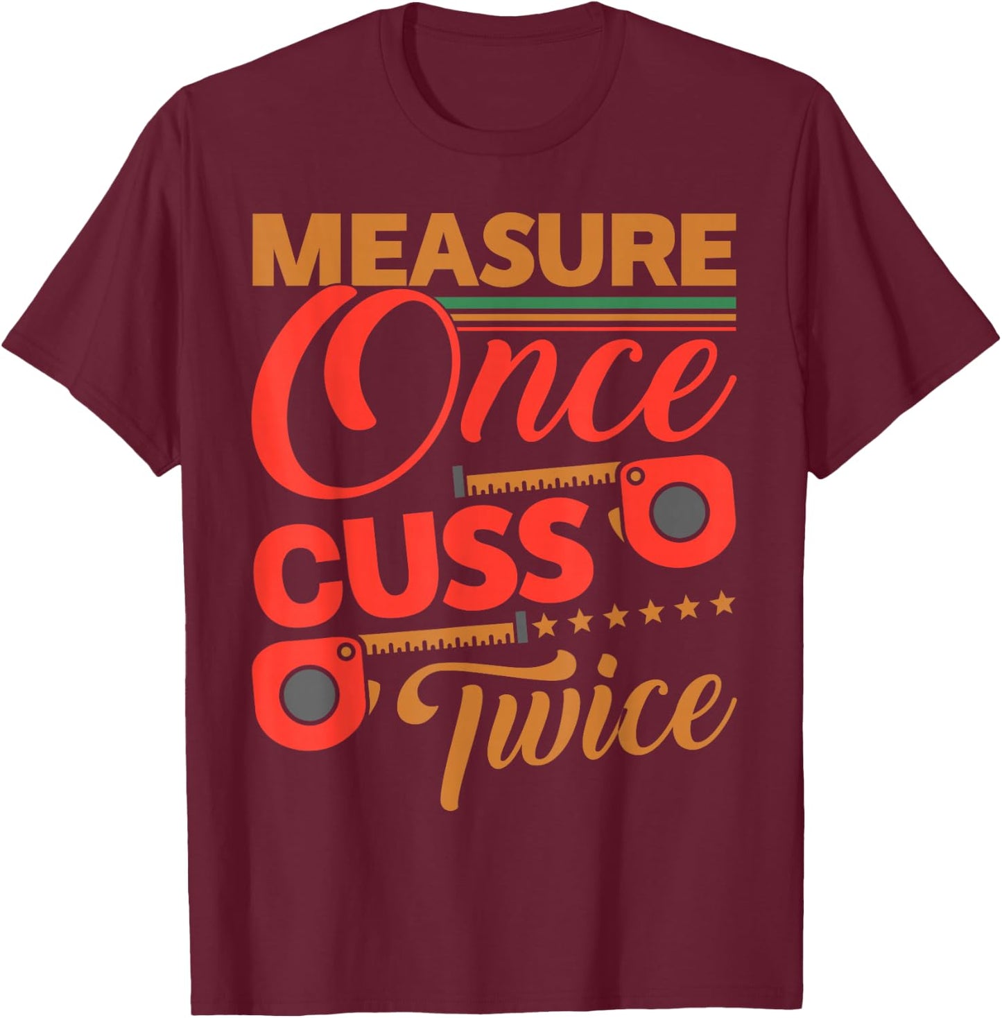 Measure Once Cuss Twice Shirt Funny Carpenter T-Shirt - T-Shirt | Maroon