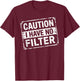 Caution I Have No Filter Funny Men Women T-Shirt - T-Shirt | Maroon