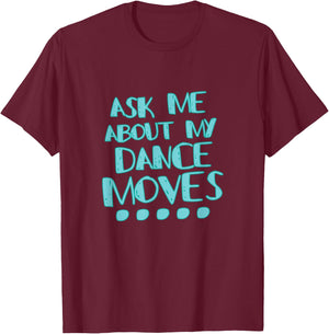 Ask Me About My Dance Moves Shirt Funny Dance T-Shirt - T-Shirt | Maroon