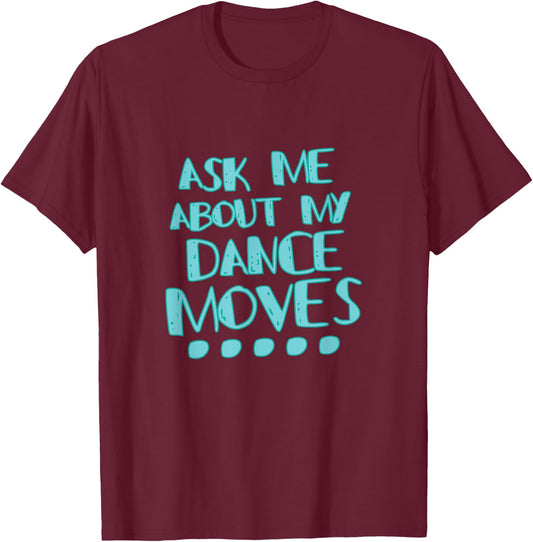 Ask Me About My Dance Moves Shirt Funny Dance T-Shirt - T-Shirt | Maroon