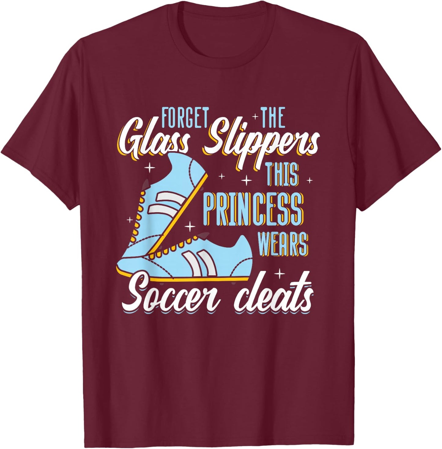 Forget Glass Slippers This Princess Wears Soccer Cleats T-Shirt - T-Shirt | Maroon