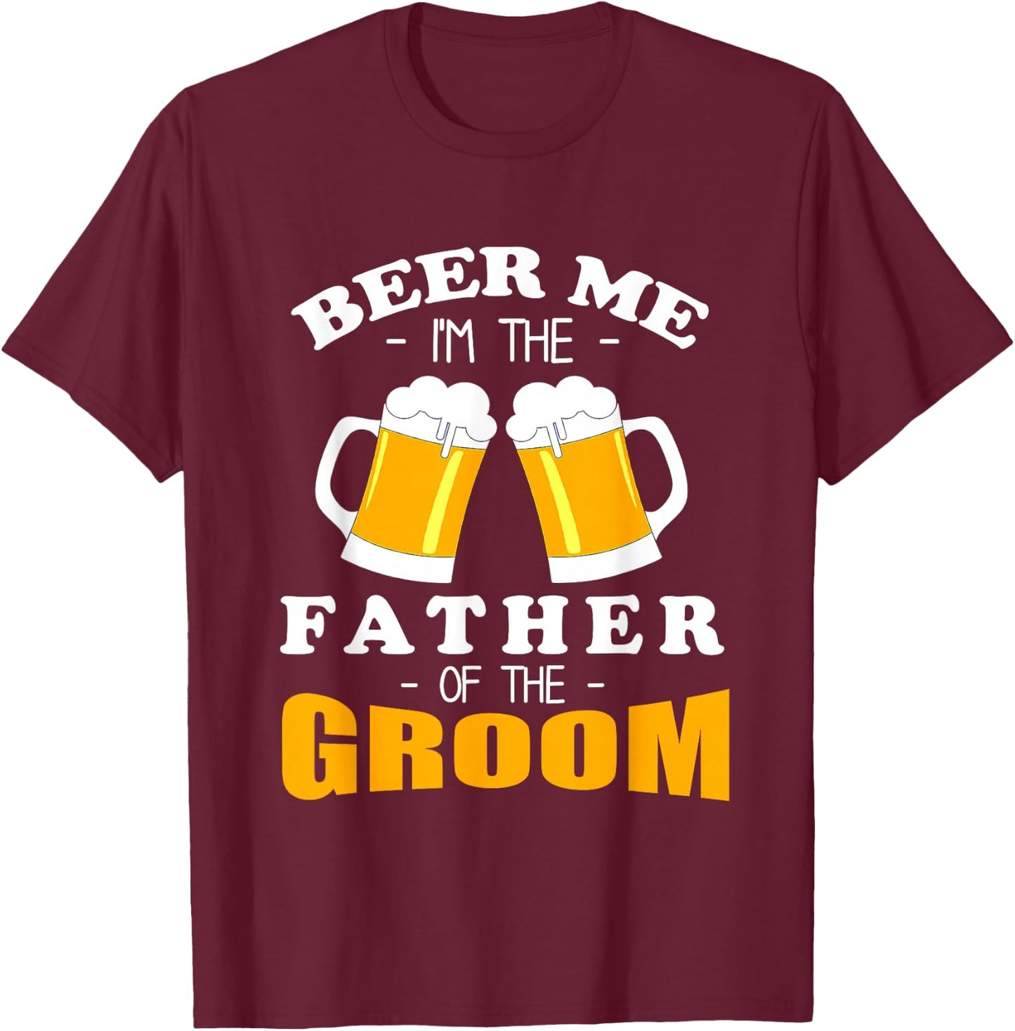 Beer Me I'm the Father of the Groom T-Shirt - T-Shirt | Maroon
