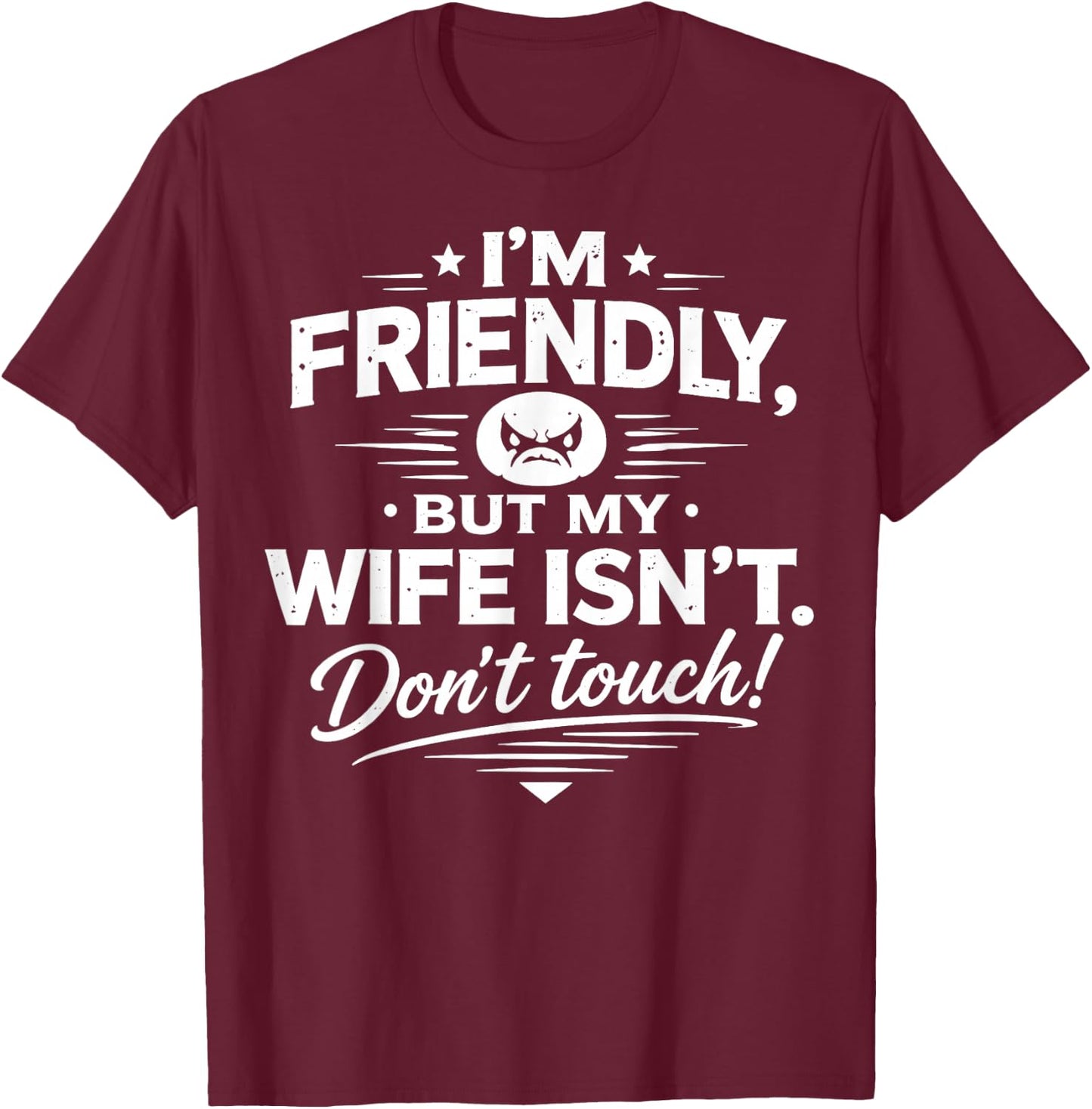 I'm Friendly But My Wife Isn't Don't Touch T-Shirt - T-Shirt | Maroon