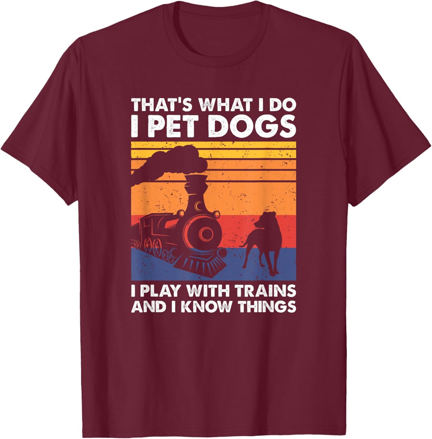 That's What I Do I Pet Dogs I Play With Trains, Model Train T-Shirt - T-Shirt | Maroon