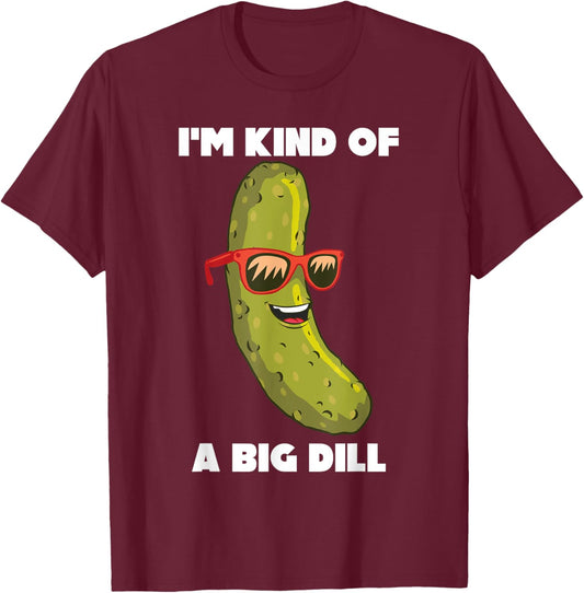 I'm Kind Of A Big Dill Funny Pickle Pun T-Shirt - T-Shirt | Maroon