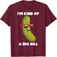I'm Kind Of A Big Dill Funny Pickle Pun T-Shirt - T-Shirt | Maroon