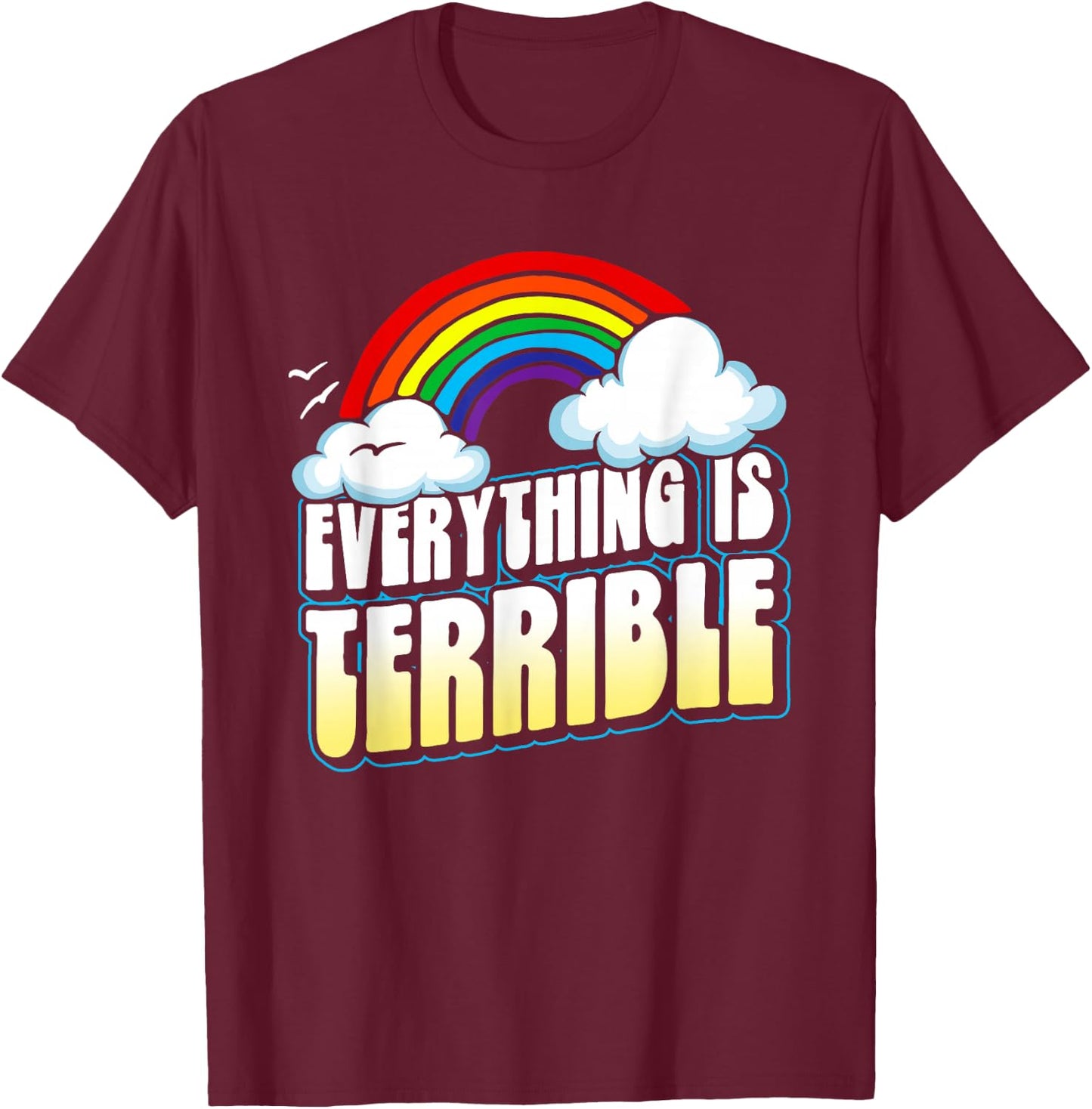 Everything is Terrible! Funny Pessimistic Retro 80s Rainbow T-Shirt - T-Shirt | Maroon