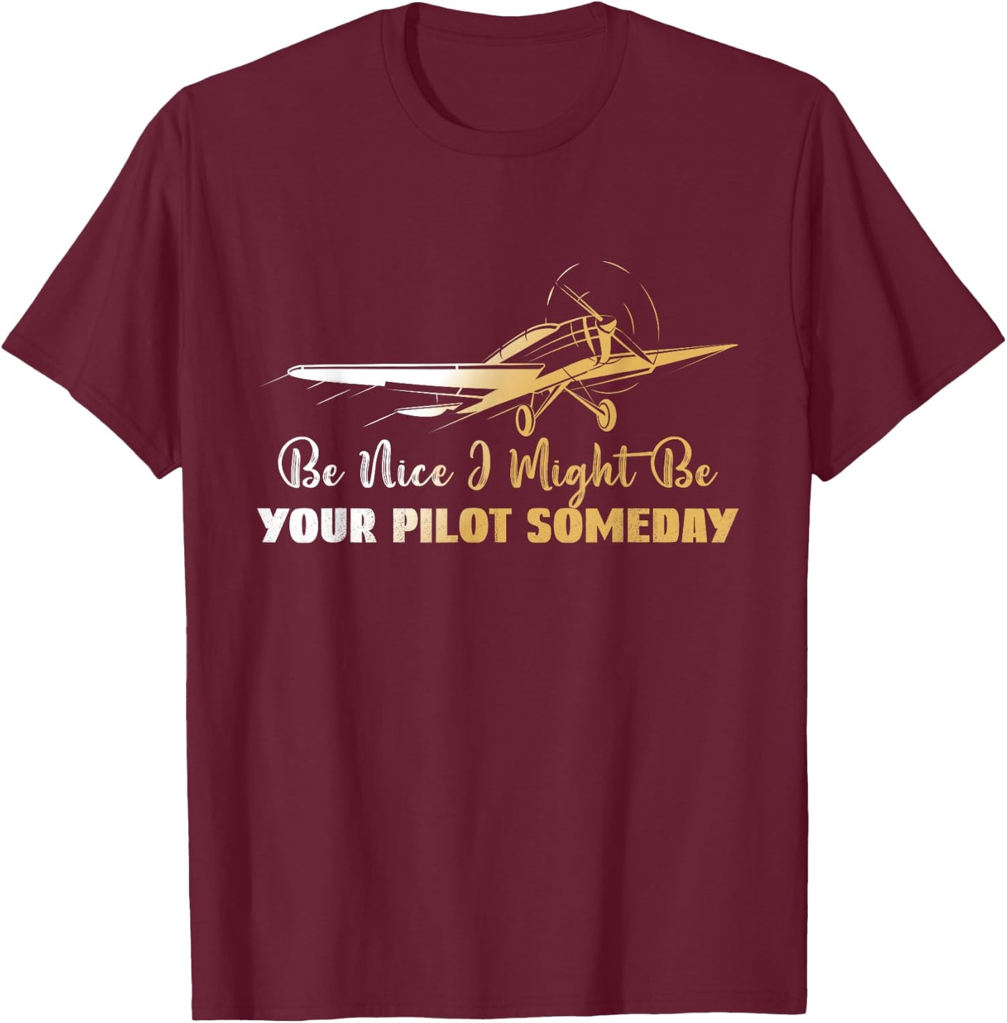 Be Nice I Might Be Your Pilot Someday Airplane Funny Pilot T-Shirt - T-Shirt | Maroon
