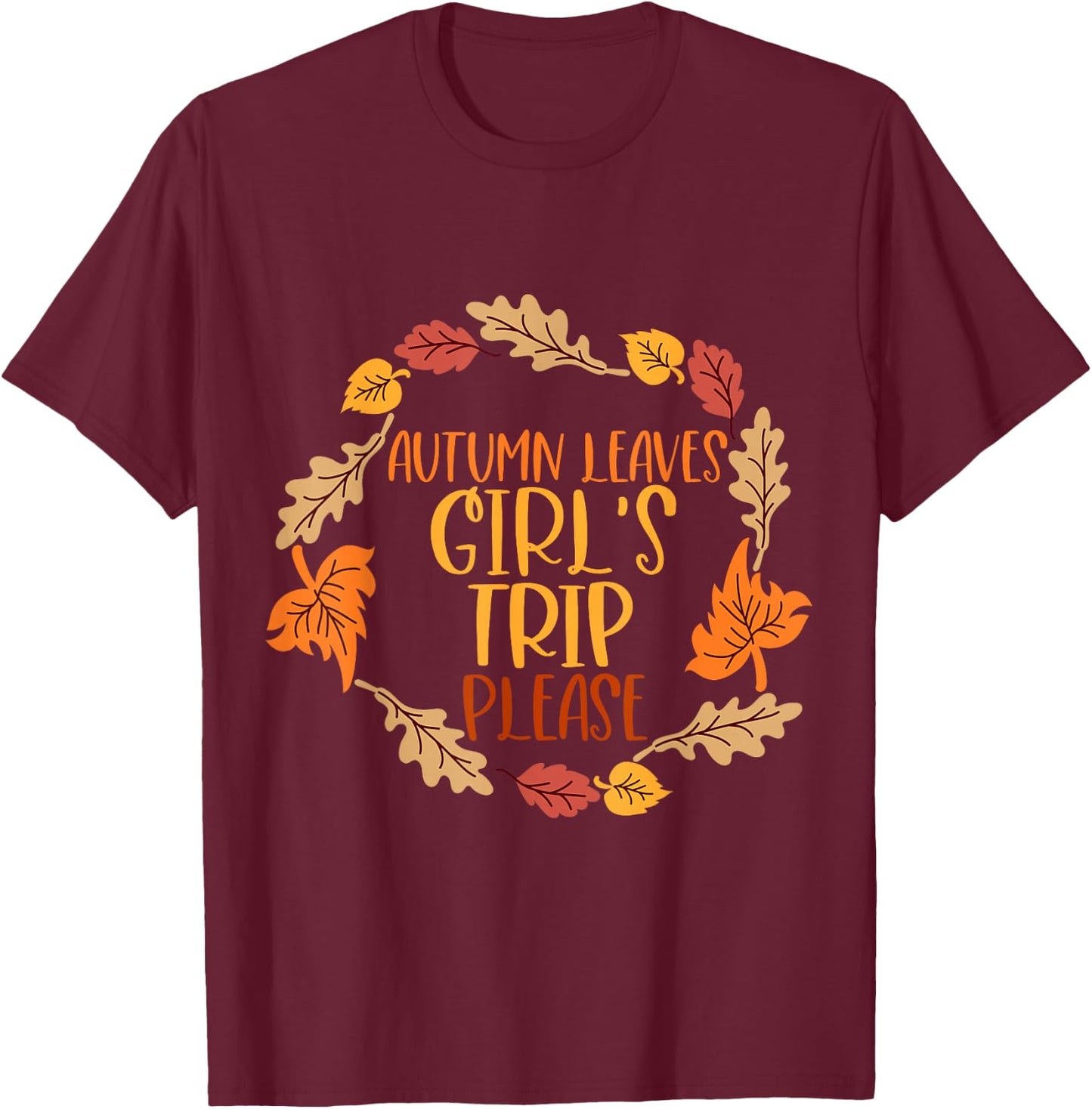 Autumn Leaves And Girl's Trip Please, Fall Girl Squad Trip T-Shirt - T-Shirt | Maroon