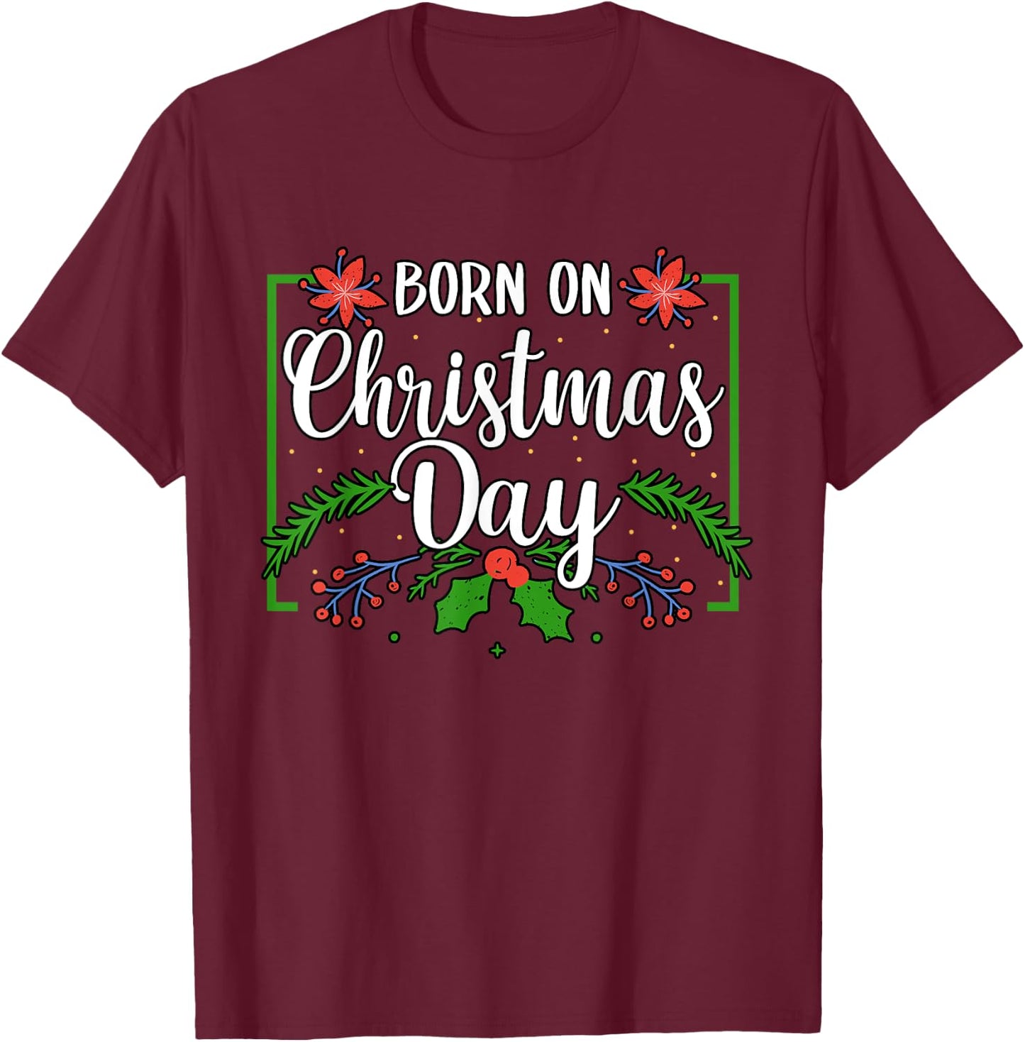 Birthday Born On Christmas Day December 25'th Celebration T-Shirt - T-Shirt | Maroon