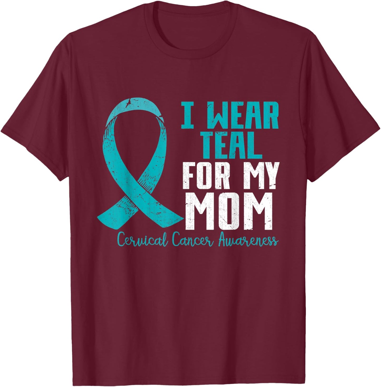 I Wear Teal For My Mom Teal Ribbon Cervical Cancer Awareness T-Shirt - T-Shirt | Maroon