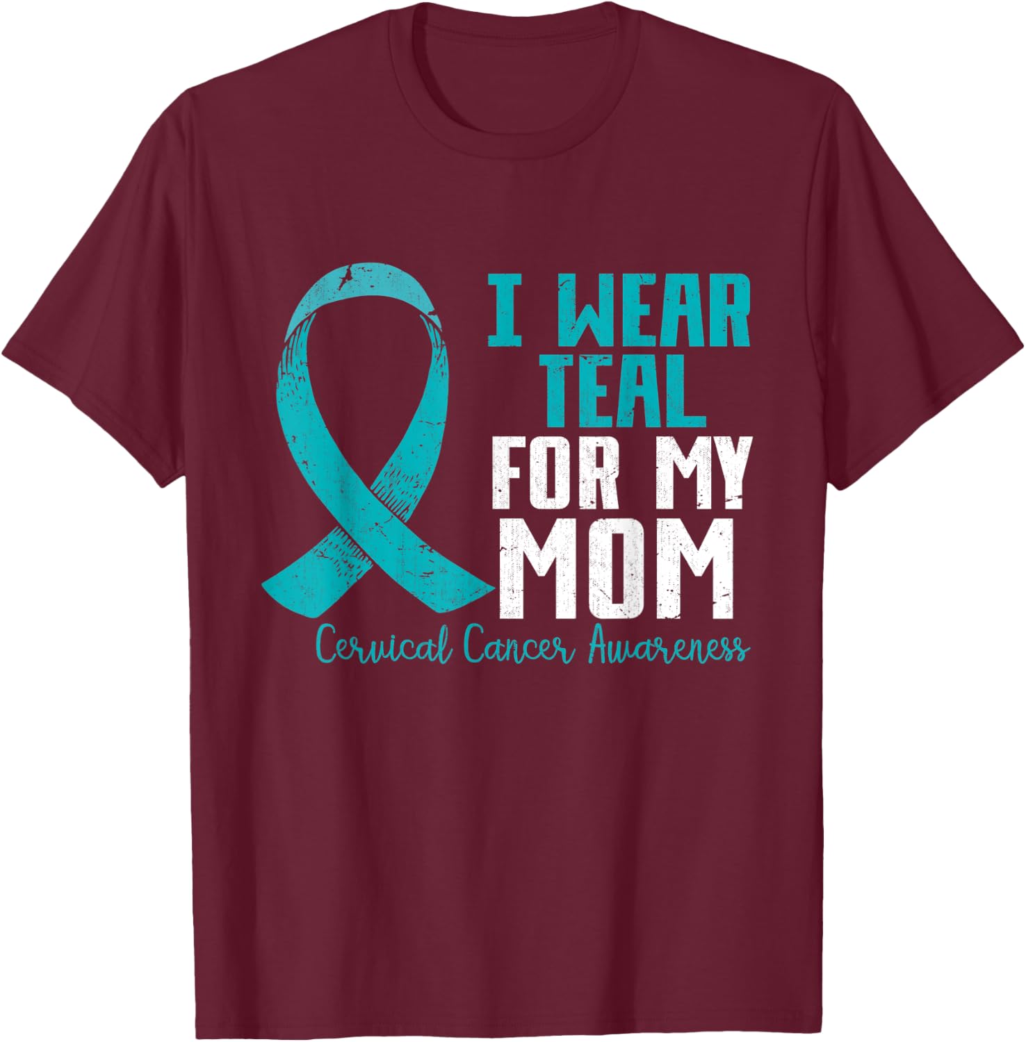 I Wear Teal For My Mom Teal Ribbon Cervical Cancer Awareness T-Shirt - T-Shirt | Maroon