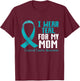 I Wear Teal For My Mom Teal Ribbon Cervical Cancer Awareness T-Shirt - T-Shirt | Maroon