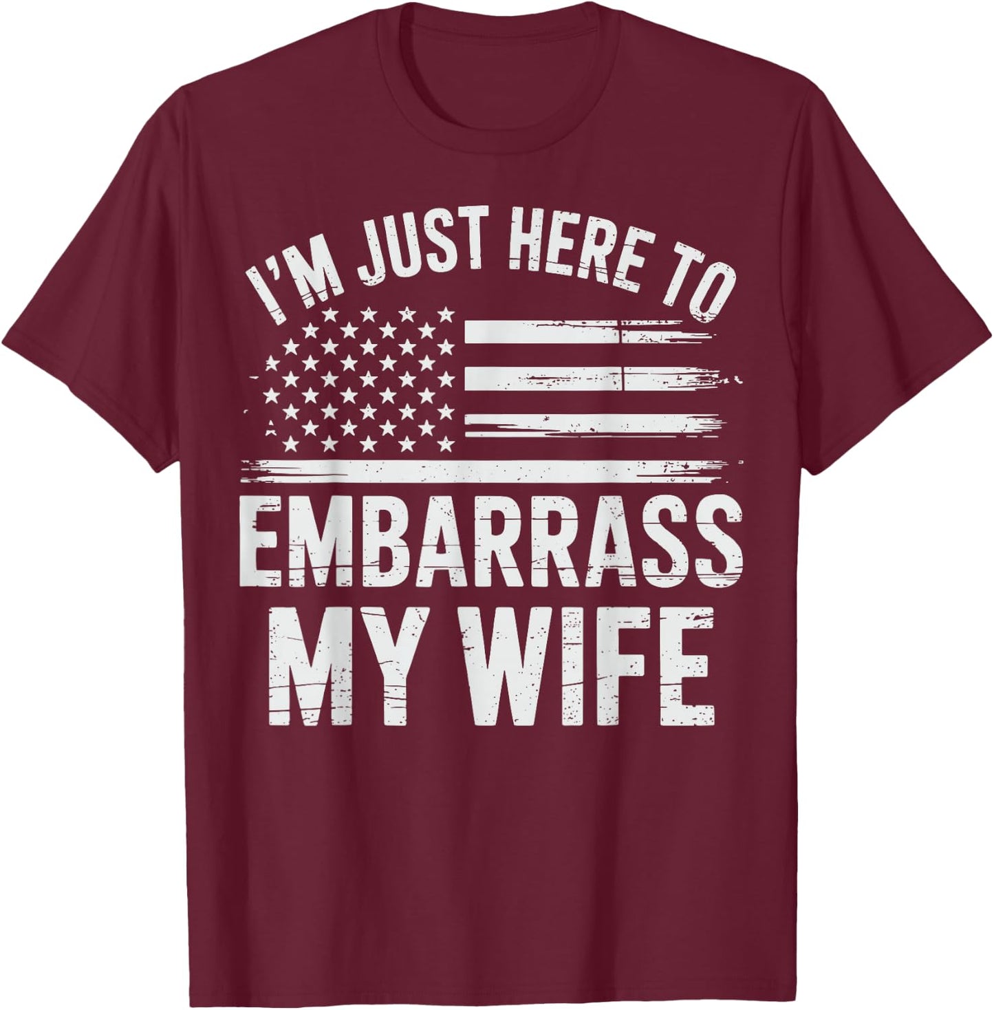 I'm Just Here To Embarrass My Wife T-Shirt - T-Shirt | Maroon