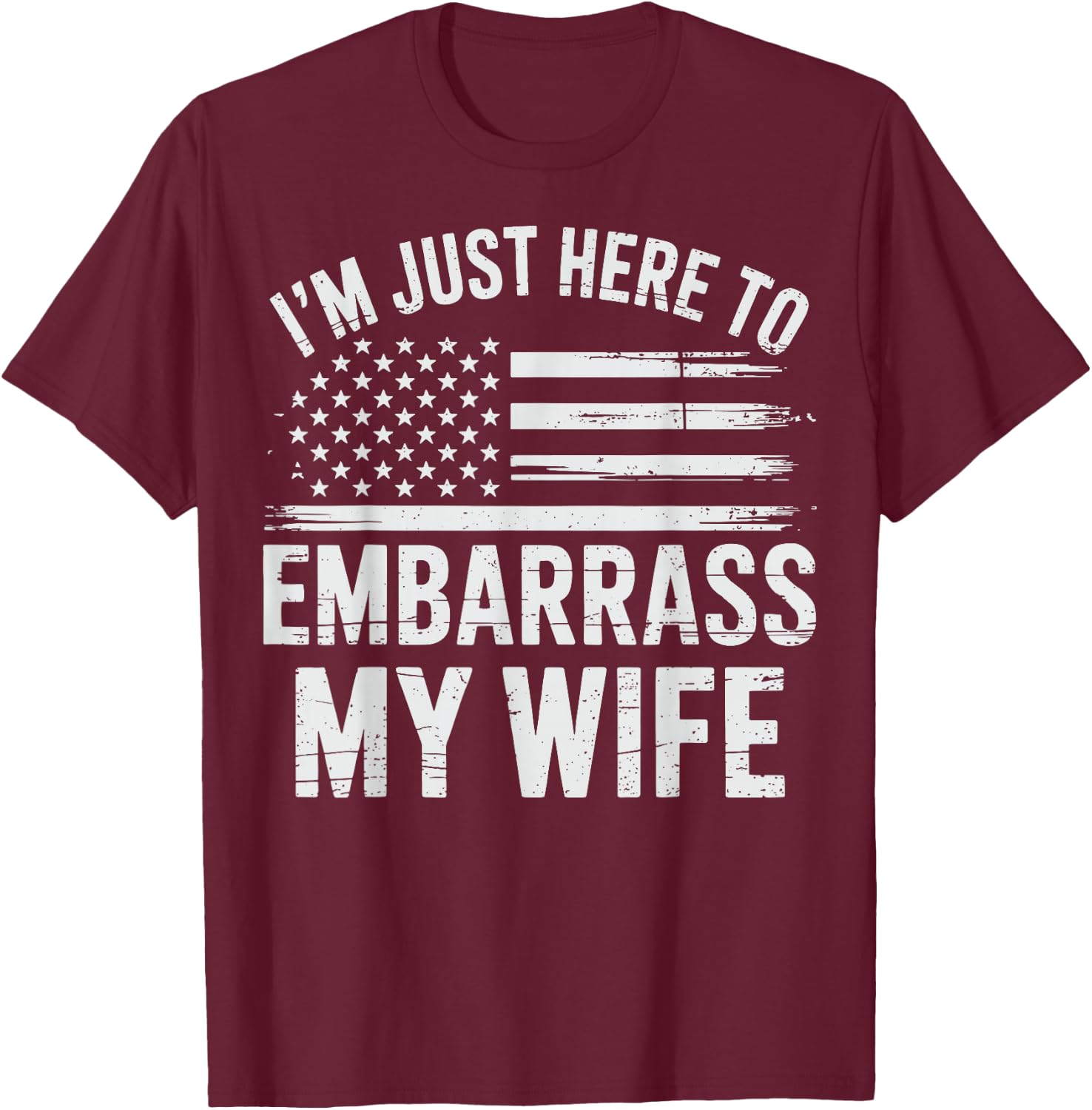 I'm Just Here To Embarrass My Wife T-Shirt - T-Shirt | Maroon
