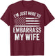 I'm Just Here To Embarrass My Wife T-Shirt - T-Shirt | Maroon