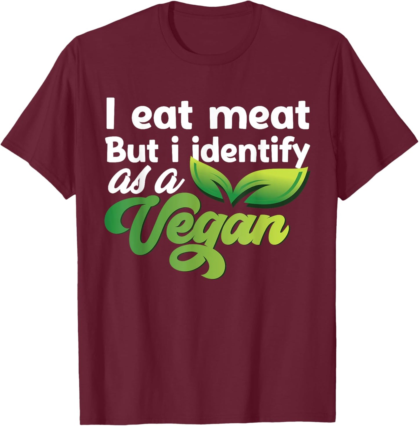 I Eat Meat But I Identify As A Vegan Funny Vegetarian T-Shirt - T-Shirt | Maroon